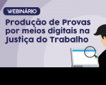 Imagem referente à matéria disponibilizada no site do CSJT sobre Webinário Produção de Provas por meios digitais na Justiça do Trabalho
