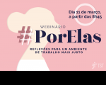 Arte do TST para a notícia do Webinário Por Elas, com fundo rosa e imagem feminina,  e informações gerais sobre o webinário que vai ser realizado no dia 11 de março, a partir das 8h45, com transmissão pelo canal do TST pelo YouTube
