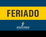 Imagem em fundo azul, com faixa amarela onde se lê FERIADO, e abaixo a logomarca da Justiça do Trabalho no Maranhão.
