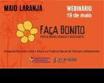 Imagem em fundo laranja com ilustração de uma flor amarela e outras flores em marca d'água, onde está escrito Maio Laranja, Faça Bonito, Proteja Nossas Crianças e Adolescentes e Campanha Nacional contra o Abuso e a Violência Sexual de Crianças e Adolescentes  na cor preta, webinário 19 de maio, na cor branca, e as logomarcas do TRT-16 e do Programa de Combate ao Trabalho Infantil e de Estímulo à Aprendizagem da Justiça do Trabalho
