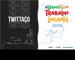 Imagem com fundo partido ao meio: à esquerda, preto; à direita, branco. Na metade preta, vê-se a palavra TWITTAÇO escrita em branco e repetida cinco vezes em coluna central, acima de desenho de menina segurando uma vassoura em frente a sacos de lixo no chão. Na metade branca, vê-se a logo da #BrasilSemTrabalhoInfantil em letras coloridas acima da inscrição 10 de junho, a partir de 10h. E esta, sobre desenho azul de uma menina segurando um catavento colorido e andando numa linha sinuosa.
