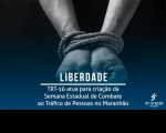 Imagem em fundo preto e azul marinho. Na imagem se vê dois braços amarrados com corda. Abaixo a palavra LIBERDADE sublinhada, escrita em letras brancas. Também o texto: TRT-16 atua para criação da Semana Estadual de Combate ao Tráfico de Pessoas no Maranhão em letras brancas. No canto direito inferior, a logomarca branca do TRT.