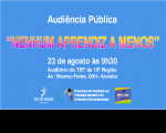 Imagem em fundo azul com os textos Audiência Pública na cor branca; "NENHUM APRENDIZ A MENOS" nas cores rosa e amarela, além de outras informações sobre o evento na cor branca. Abaixo, na parte inferior, as logomarcas do TRT 16ª Região, Programa de Combate ao Trabalho Infantil e de Estímulo à Aprendizagem e da SRTb/MA.