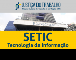 Imagem com foto da fachada do TRT ao centro, tarja cinza no topo com a logomarca da Justiça do Trabalho no Maranhão e tarja amarela abaixo com a inscrição SETIC TECNOLOGIA DA INFORMAÇÃO em azul.