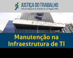 Imagem com foto da fachada do TRT ao centro, tarja cinza no topo com a logomarca da Justiça do Trabalho no Maranhão e tarja azul abaixo com a inscrição MANUTENÇÃO NA INFRAESTRUTURA DE TI em amarelo.