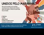 Imagem de fundo claro com figura de várias mãos juntas, uma sobre a outra ao lado direito. À esquerda, texto "Unidos pelo Maranhão" em letras maiúsculas, na cor preta, seguido de texto, em letras minúsculas sobre os objetivos da campanha e os objetos arrecadados. Abaixo, com fundo azul e letras na cor branca, a descrição dos locais de entrega, o período da campanha e a logo do TRT-16