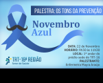 Imagem com fundo em tons de azul, onde se vê o símbolo da campanha Novembro Azul e um bigode preto. Acima, uma faixa na cor azul com o texto: PALESTRA: OS TONS DA PREVENÇÃO. Na lateral direita, abaixo, mais informações sobre o evento. No lado esquerdo inferior, a logomarca do TRT-16 na cor azul.