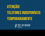 Arte com fundo azul, e texto em amarelo escrito ATENÇÃO! TELEFONES INDISPONÍVEIS TEMPORARIAMENTE. Logomarca do TRT-16 na parte inferior da arte.