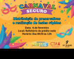 Imagem com fundo amarelo e decoração carnavalesca colorida nas bordas. Ao centro, no alto, lê-se CARNAVAL SEGURO em letras coloridas. Abaixo, a=informações sobre o evento. Na base, veem-se as logomarcas das instituições parceiras.