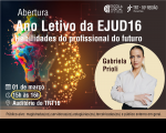 Arte com fundo esmaecido nas cores azul e amarelo, com lâmpada com detalhes coloridos e pontos de luz remetendo a um rosto. À frente, texto escrito ABERTURA ANO LETIVO DA EJUD16 HABILIDADES DO PROFISSIONAL DO FUTURO e logomarcas da EJUD16 e do TRT16. Abaixo, data, hora e local. Na parte direita, círculo amarelo e imagem de uma mulher branca, loira, dos olhos claros, vestida com camisa branca e com os braços cruzados, e texto escrtio GABRIELA PRIOLI. No rodapé da imagem, texto escrito sobre o público-alvo.