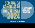 Arte com fundo azul, contendo balões de conversas. Texto escrito SEMANA DA CONCILIAÇÃO TRABALHISTA 2024, É CONCILIANDO QUE A GENTE SE ENTENDE. DE 20 A 24 DE MAIO