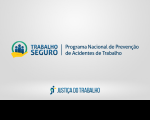 Imagem com fundo claro. Ao centro, logomarca do PROGRAMA NACIONAL DE PREVENÇÃO DE ACIDENTES DE TRABALHO. No rodapé, logomarca da Justiça do Trabalho.