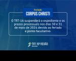Arte com fundo azul e a imagem da fachada do tribunal. Em primeiro plano, texto escrito FERIADO CORPUS CHRISTI O TRT-16 SUSPENDERÁ O EXPEDIENTE E OS PRAZOS PROCESSUAIS NOS DIAS 30 E 31 DE MAIO DE 2024 DEVIDO AO FERIADO E PONTO FACULTATIVO, abaixo, logomarca do TRT-16.