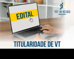 Recorte de foto onde se veem as mãos de uma pessoa sobre o teclado de um notebook em cuja tela branca há um tarja amarela com a palavra EDITAL em azul. Na base da foto, lê-se TITULARIDADE DE VT. No canto superior direito, a logomarca do TRT-16.
