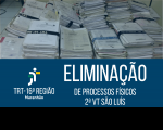 Foto mostrando, na metade de cima, algumas pilhas de processos físicos. Na metade de baixo, tarja azul escuro, onde se vê, à esquerda, logomarca do TRT-16 e, à direita, o texto em letras brancas ELIMINAÇÃO DE PROCESSOS FÍSICOS DA 2ª VT SÃO LUÍS.