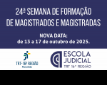Arte com fundo azul e branco, com a seguinte informação: 24ª SEMANA - Nova Data:  DE FORMAÇÃO DE MAGISTRADOS E MAGISTRADAS 13 a 17 de outubro de 2025. Na parte da baixo, as logos do TRT16 e da Ejud