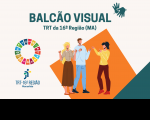Imagem de fundo bege, tendo ao topo, centralizado, o texto verde musgo BALCÃO VISUAL e o símbolo de LIBRAS. À esquerda, veem-se as logomarcas dos ODS da ONU e do TRT-16. À direita, ilustração de duas mulheres e um homem conversando por linguagem de sinais, sobre dois elementos gráficos em laranja e verde musgo.