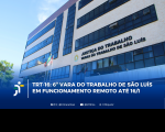 Arte feita com a foto da fachada do Fórum Astolfo Serra. Na parte inferior a informação: TRT-16: 6ª Vara do Trabalho de São Luís em funcionamento remoto até 16/1