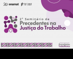 Arte feita com a informação: 2º Seminário de Precedentes na Justiça do Trabalho. Na parte superior, as logomarcas da ENAMAT, TST e CSJT